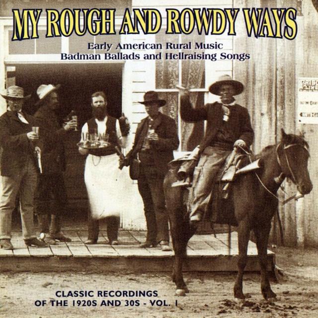 Album cover art for My Rough And Rowdy Ways: Early American Rural Music. Badman Balads And Hellraising Songs, Vol. 1